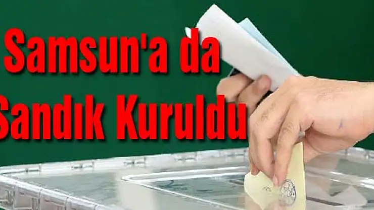 Samsun'a da Sandık Kuruldu