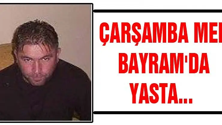 ÇARŞAMBA MEB BAYRAM'DA YASTA...  