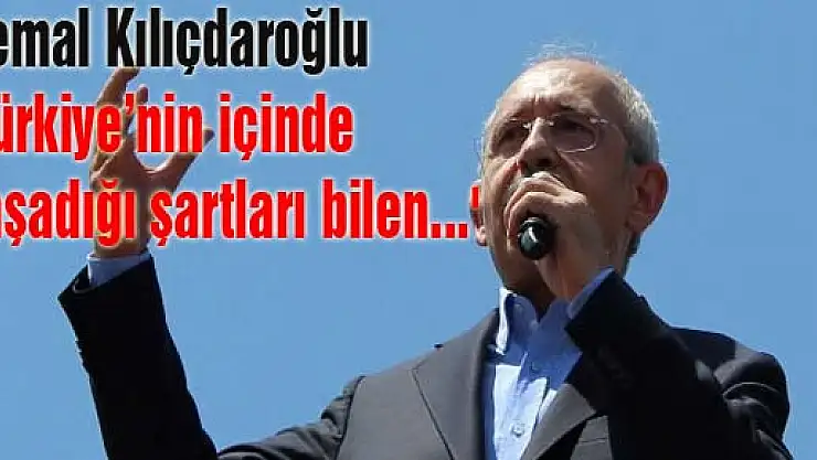 Kemal Kılıçdaroğlu: 'Türkiye'nin içinde yaşadığı şartları bilen...'
