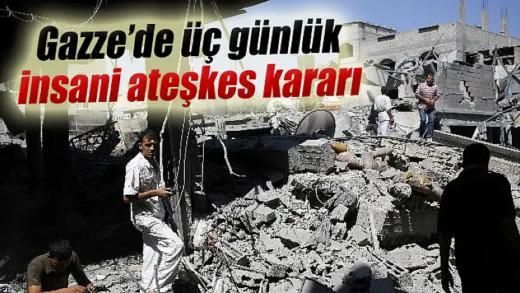 Gazze'de üç günlük insani ateşkes kararı