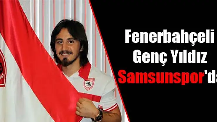 Fenerbahçeli Genç Yıldız Samsunspor'da