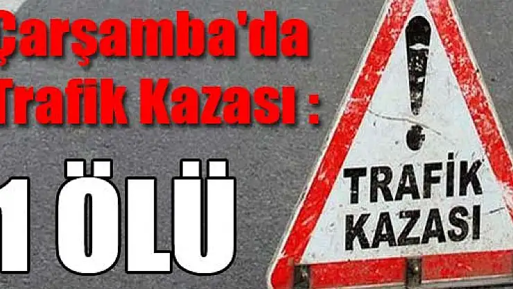 Çarşamba'da Trafik Kazası: 1 Ölü