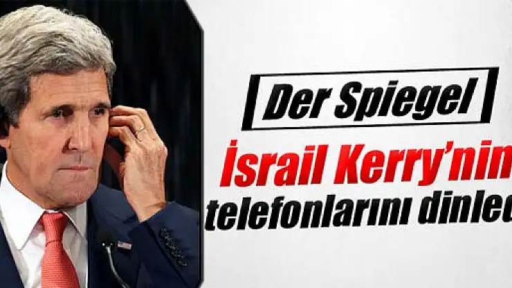 Der Spiegel: 'İsrail Kerry'nin telefonlarını dinledi'