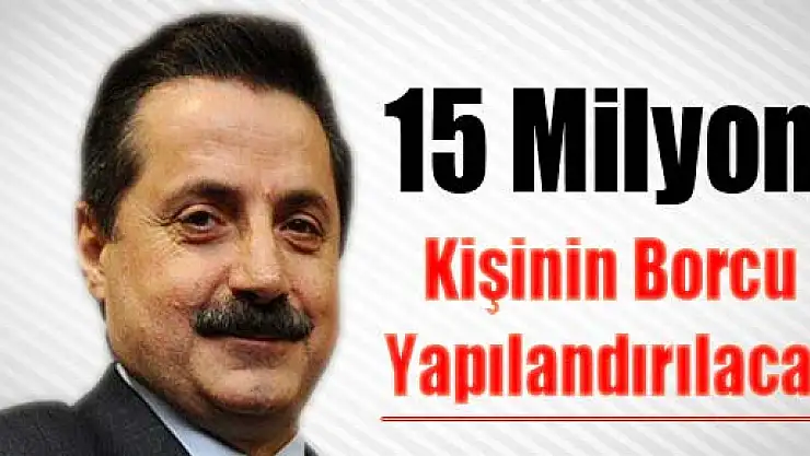 15 Milyon Kişinin Borcu Yapılandırılacak