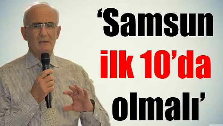 'Samsun ilk 10'da olmalı'
