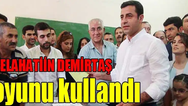 Selahattin Demirtaş oyunu kullandı