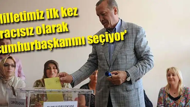 Erdoğan: 'Milletimiz ilk kez aracısız olarak cumhurbaşkanını seçiyor'