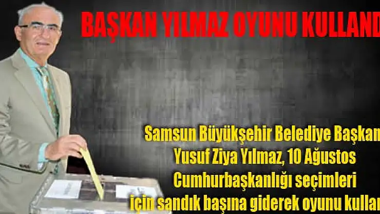 BAŞKAN YILMAZ OYUNU KULLANDI