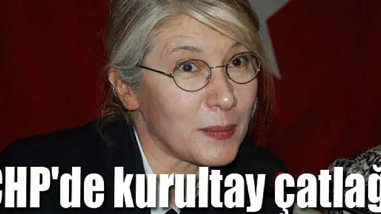 CHP'de kurultay çatlağı