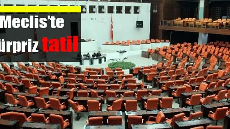 Meclis'te sürpriz tatil