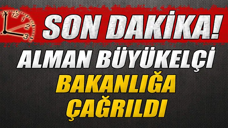 Alman Büyükelçi Dışişleri'ne çağrıldı