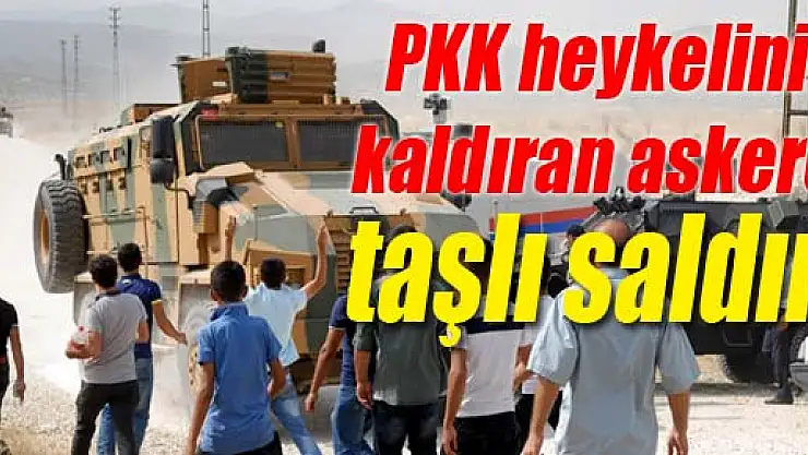 PKK heykelini kaldıran askere taşlı saldırı