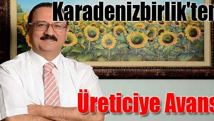 Karadenizbirlik'ten Üreticiye Avans