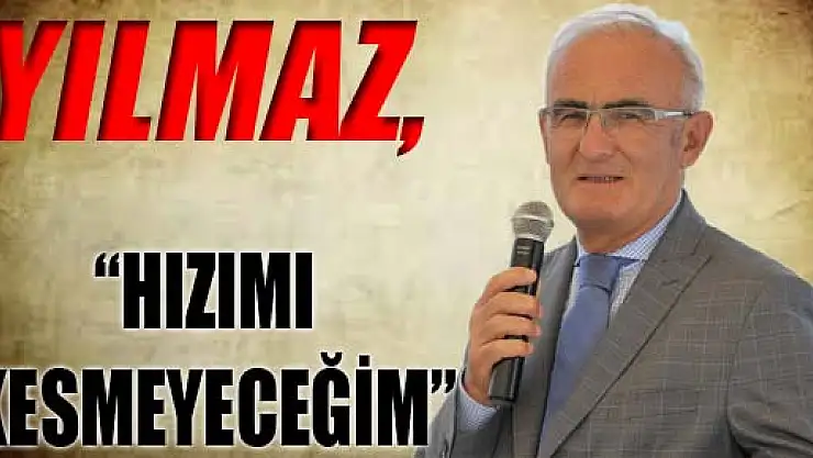 YILMAZ, 'HIZIMI KESMEYECEĞİM'
