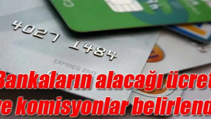 Bankaların alacağı ücret ve komisyonlar belirlendi