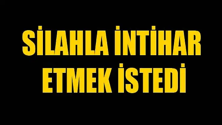 BUNALIM GEÇİREN ADAM, SİLAHLA İNTİHAR ETMEK İSTEDİ