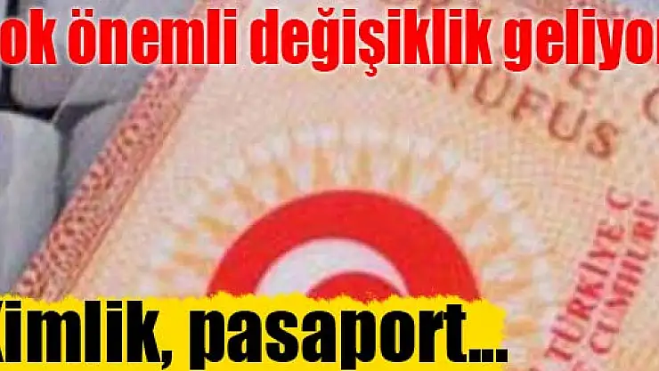 Çok önemli değişiklik geliyor! Kimlik, pasaport...
