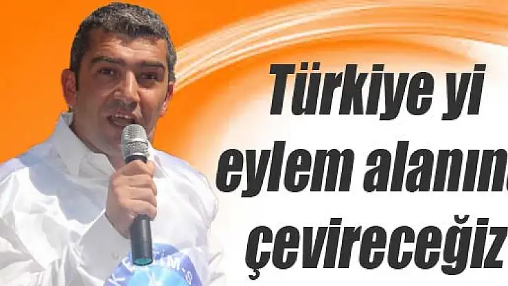 Kuruoğlu: 'Türkiye'yi eylem alanına çevireceğiz'