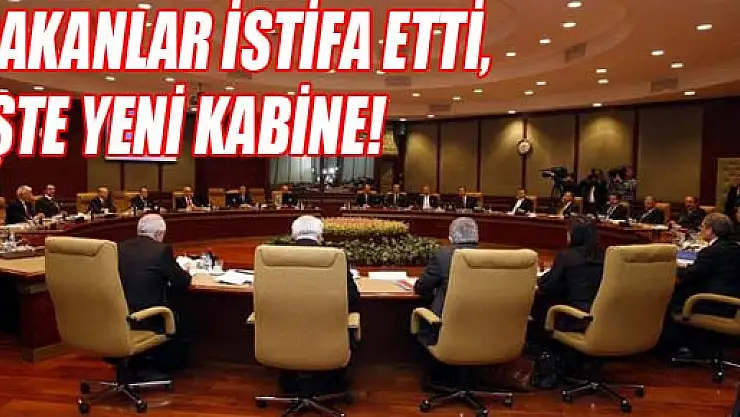 BAKANLAR İSTİFA ETTİ, İŞTE YENİ KABİNE!