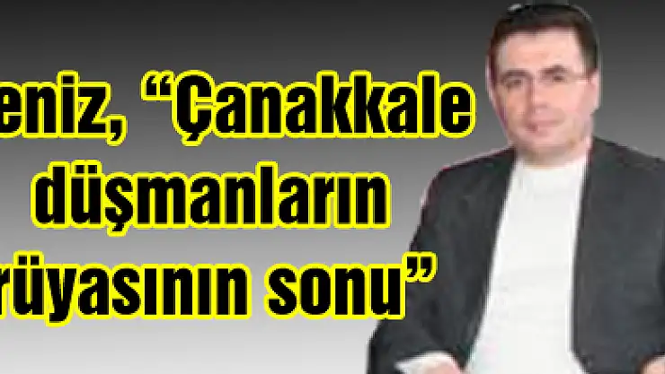 Deniz, 'Çanakkale düşmanların rüyasının sonu'