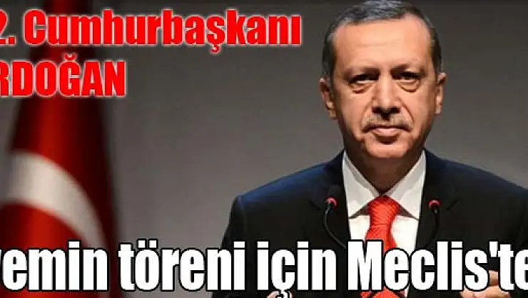 12. Cumhurbaşkanı Erdoğan yemin töreni için Meclis'te