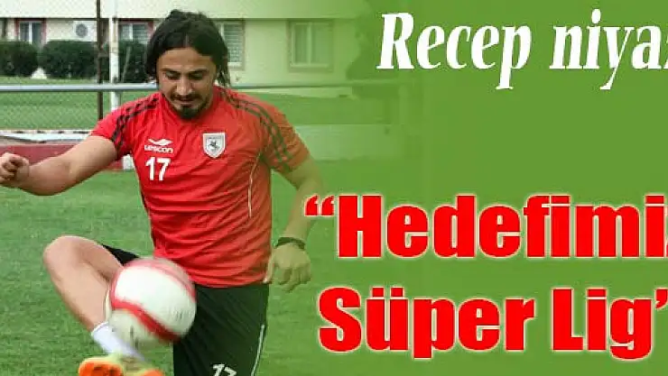 Recep niyaz: 'Hedefimiz Süper Lig'