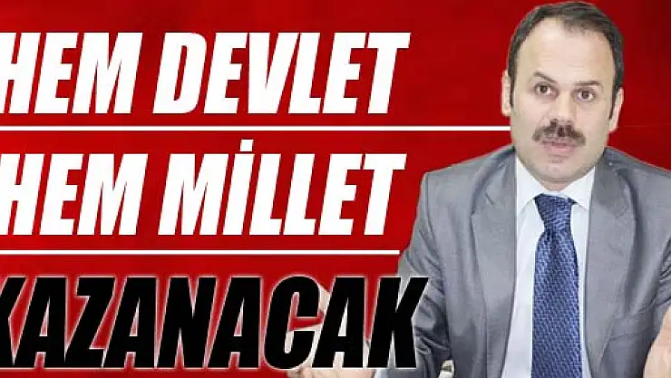 HEM DEVLET HEM MİLLET KAZANACAK