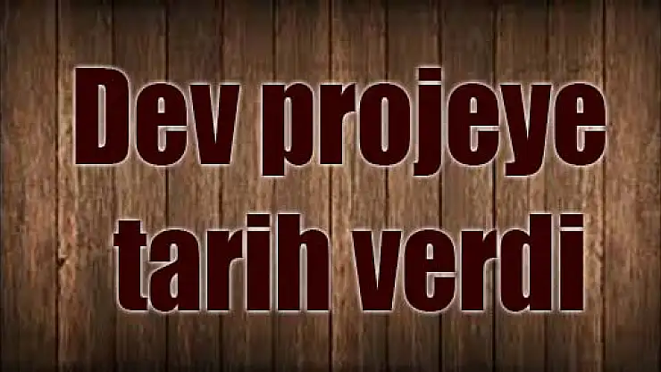 Dev projede tarih verdi