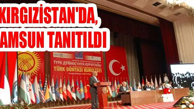 KIRGIZİSTAN'DA, SAMSUN TANITILDI