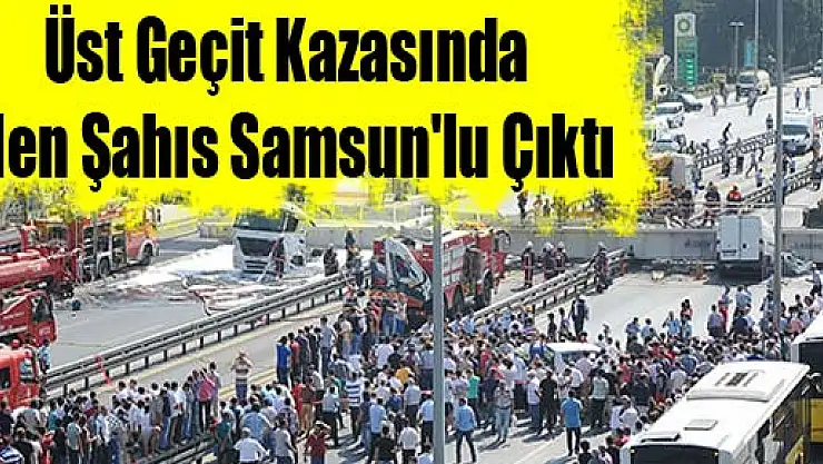 Üst Geçit Kazasında Ölen Şahıs Samsun'lu Çıktı
