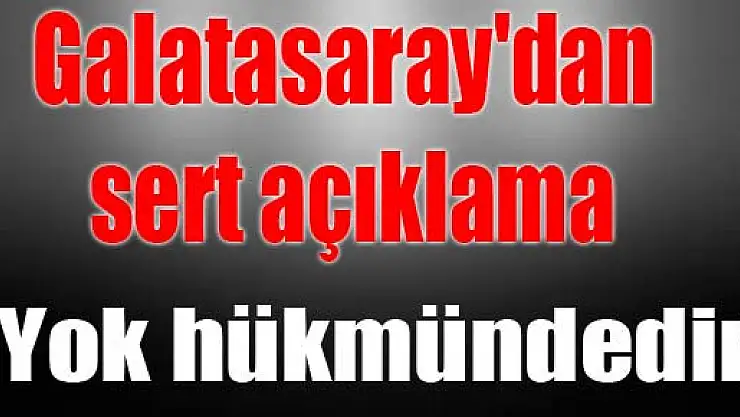 Galatasaray'dan sert açıklama: 'Yok hükmündedir'