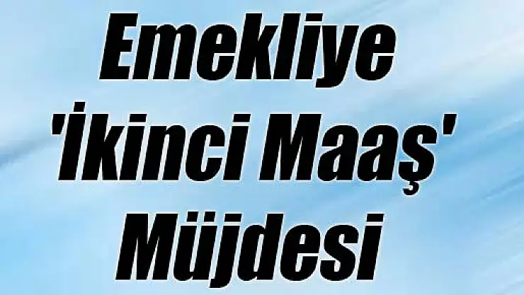 Emekliye 'İkinci Maaş' Müjdesi