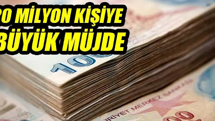 20 MİLYON KİŞİYE BÜYÜK MÜJDE