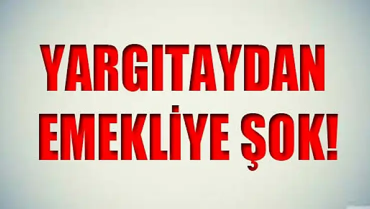 YARGITAYDAN EMEKLİYE ŞOK!