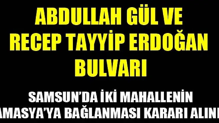SAMSUN'A ABDULLAH GÜL VE RECEP TAYYİP ERDOĞAN BULVARI