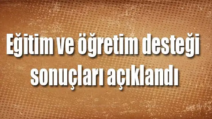 Eğitim ve öğretim desteği sonuçları açıklandı