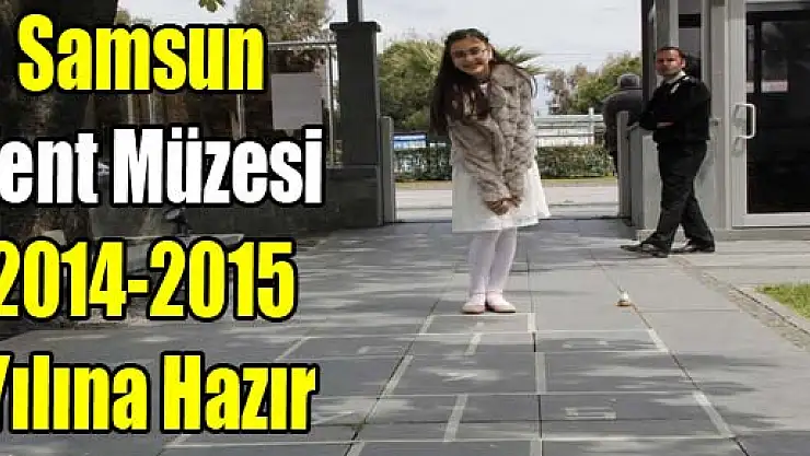 Samsun Kent Müzesi 2014-2015 Yılına Hazır
