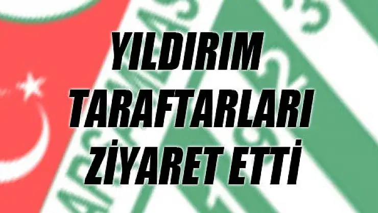 YILDIRIM TARAFTARLARI ZİYARET ETTİ