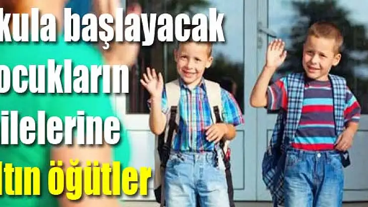 Okula başlayacak çocukların ailelerine altın öğütler