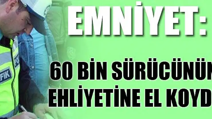 Emniyet, 60 Bin Sürücünün Ehliyetine El Koydu