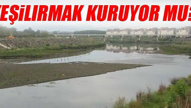 YEŞİLIRMAK'TA SU SEVİYESİ DÜŞTÜ