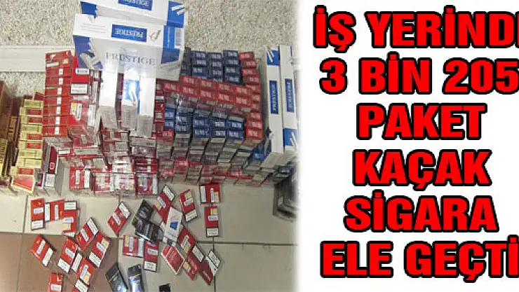  İŞ YERİNDE 3 BİN 205 PAKET KAÇAK SİGARA ELE GEÇTİ