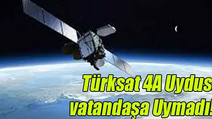 Türksat 4A Uydusu vatandaşa Uymadı!...