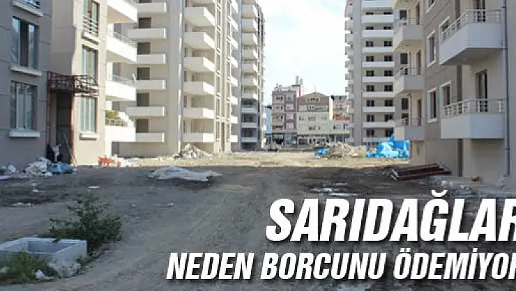 Sarıdağlar neden borcunu ödemiyor?