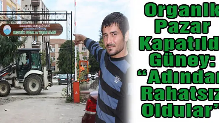 Organik Pazar Kapatıldı. Güney: 'Adından Rahatsız Oldular'