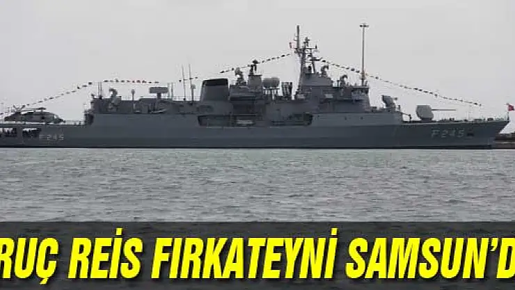 ORUÇ REİS FIRKATEYNİ SAMSUN'DA 
