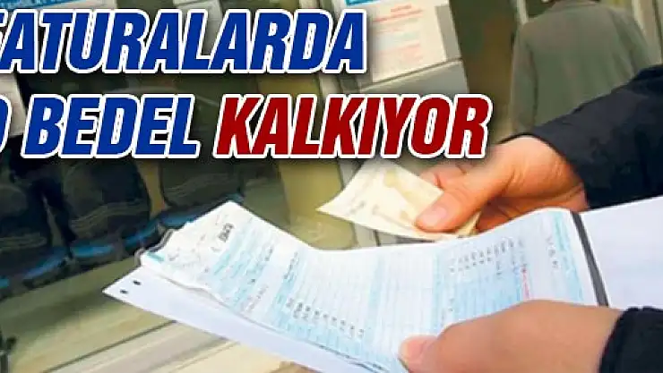 FATURALARDA ARTIK AÇMA-KAPAMA BEDELİ ALINMAYACAK