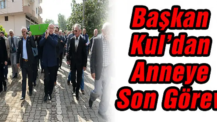 Başkan Kul'dan Anneye Son Görev