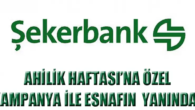 Şekerbank, Ahilik Haftası'na özel kampanya ile esnafın yanında…