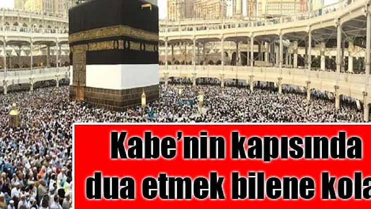 Kabe'nin kapısında dua etmek bilene kolay